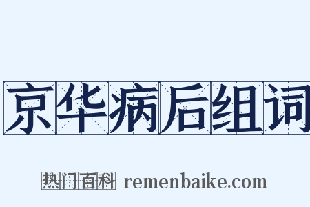 京华病后组词是什么意思的图片